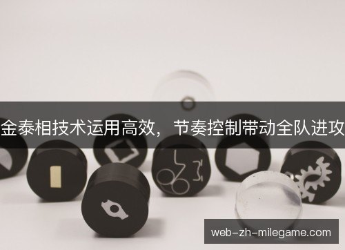 金泰相技术运用高效，节奏控制带动全队进攻